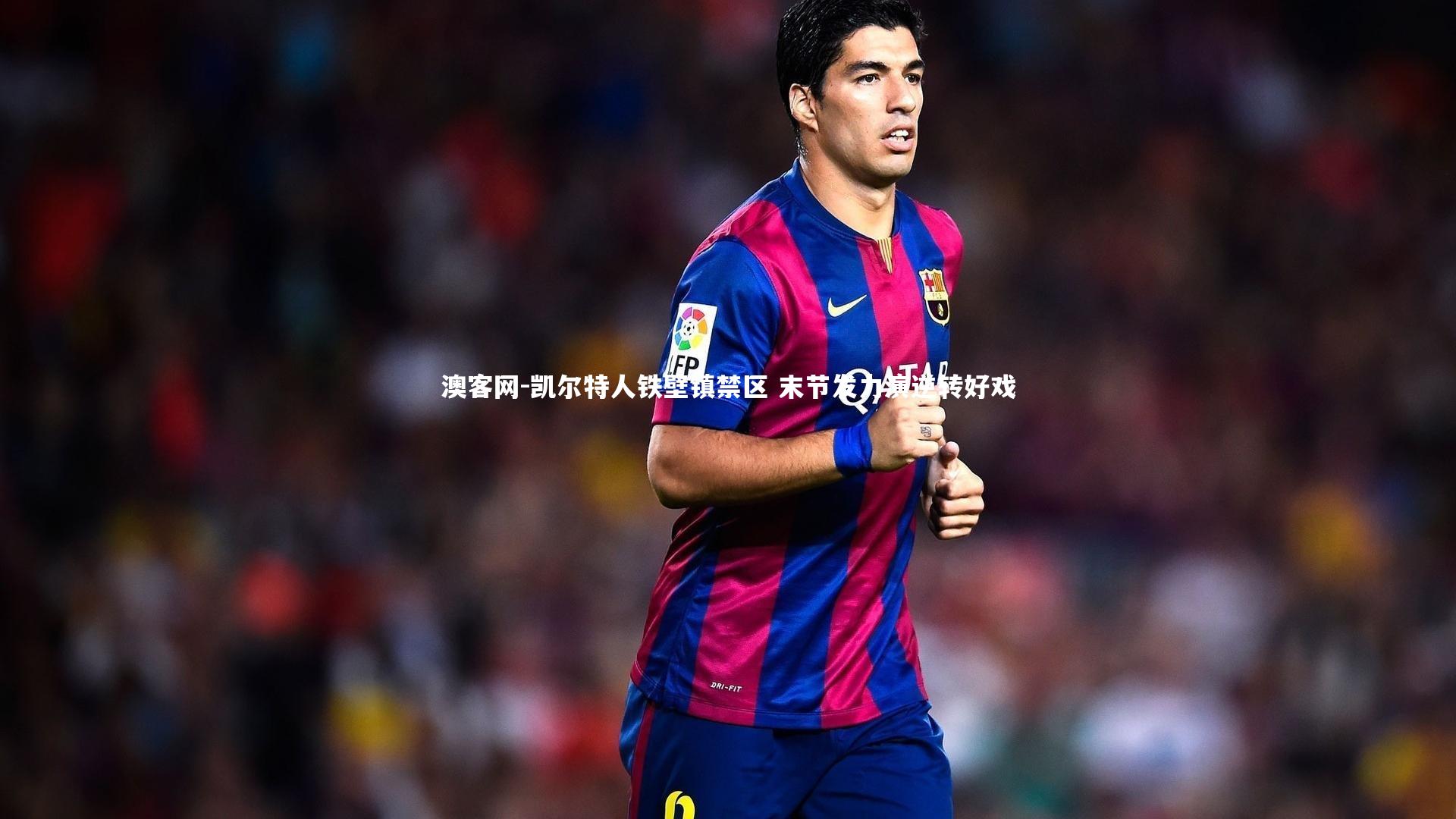 凯尔特人铁壁镇禁区 末节发力演逆转好戏