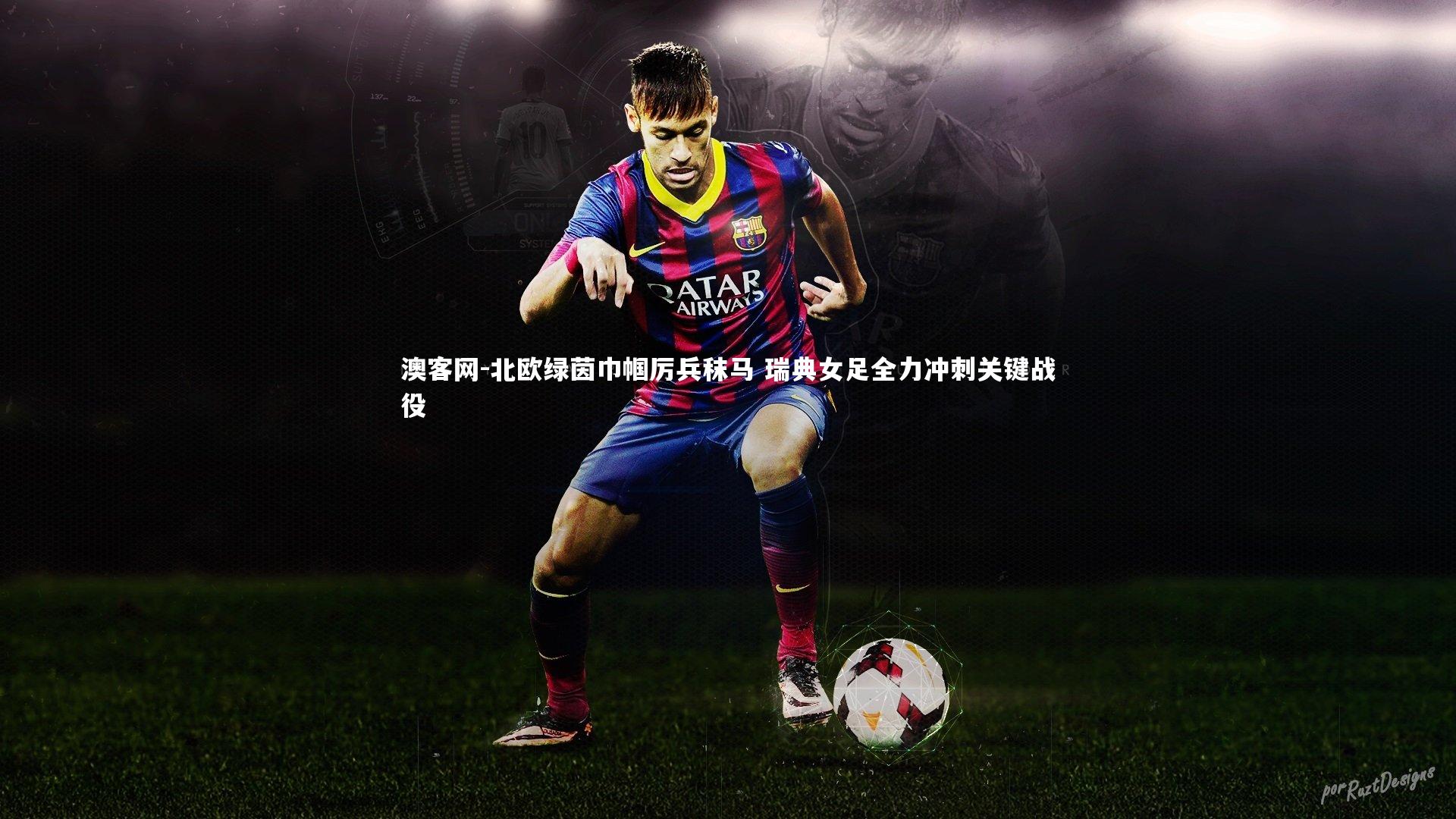 北欧绿茵巾帼厉兵秣马 瑞典女足全力冲刺关键战役