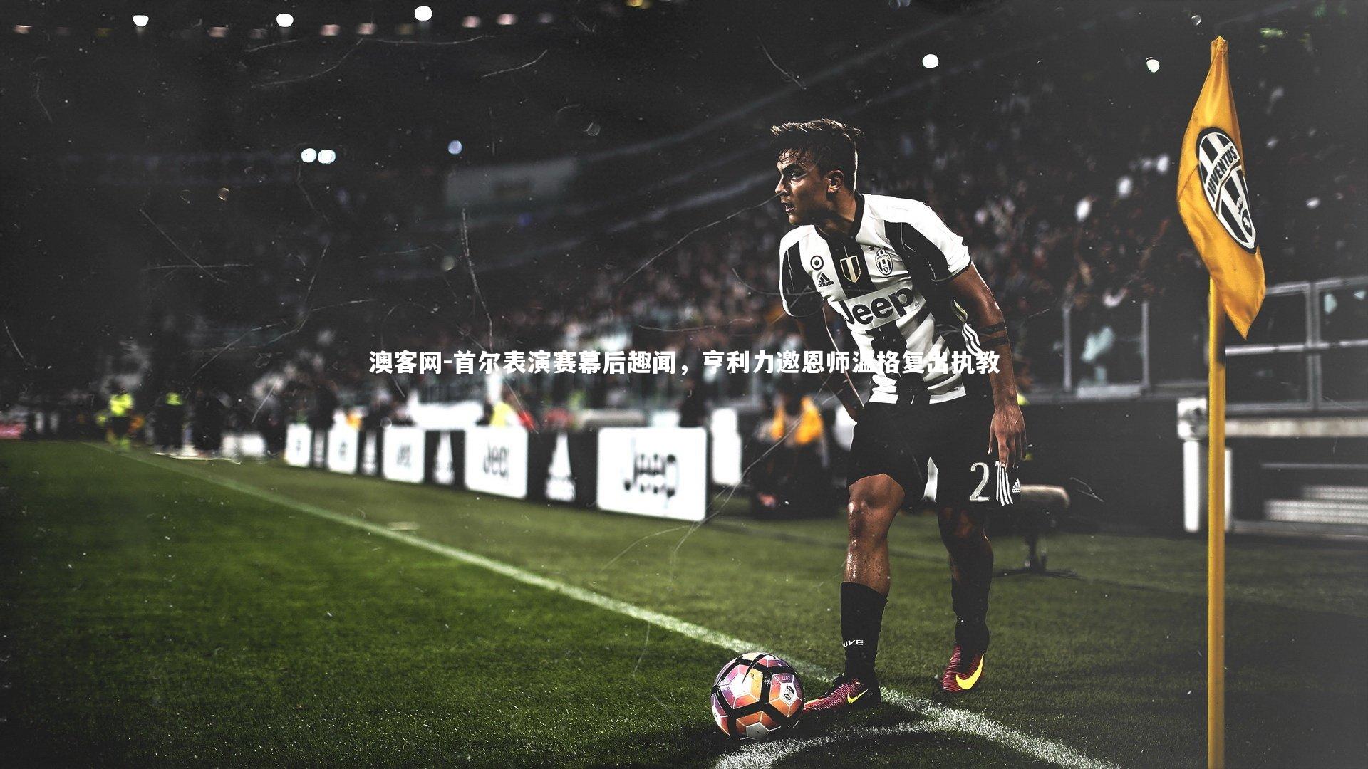 澳客网-首尔表演赛幕后趣闻，亨利力邀恩师温格复出执教